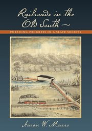 Railroads in the Old South : pursuing progress in a slave society cover image