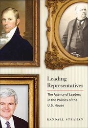 Leading Representatives : the Agency of Leaders in the Politics of the U.S. House cover image