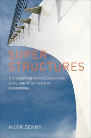Super Structures : The Science of Bridges, Buildings, Dams, and Other Feats of Engineering cover image