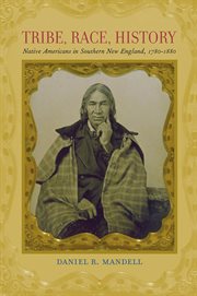 Tribe, Race, History : Native Americans in Southern New England, 1780-1880 cover image