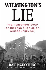 Wilmington's lie : the murderous coup of 1898 and the rise of white supremacy cover image