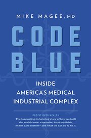 Code blue : how the medical industrial complex is ruining America's health cover image