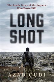 Long shot : the inside story of the snipers who broke ISIS cover image