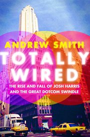 Totally wired : the rise and fall of the great dotcom swindle cover image