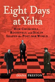 Eight days at yalta : how churchill, roosevelt, and stalin shaped the post-war world cover image
