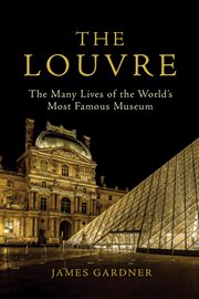 The Louvre : the many lives of the world's most famous museum cover image