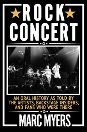 Rock concert : an oral history as told by the artists, backstage insiders, and fans who were there cover image