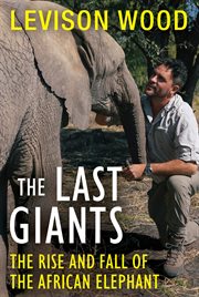 The last giants : the rise and fall of the African elephant cover image