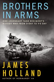 Brothers in arms : one legendary tank regiment's bloody war from D-Day to V-E Day cover image