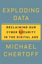 Exploding data : reclaiming our cybersecurity in the digital age cover image