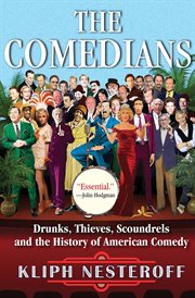 The comedians : drunks, thieves, scoundrels, and the history of American comedy cover image