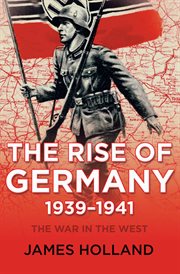The Rise of Germany 1939-1941 : the war in the West. Volume one cover image