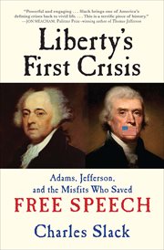 Liberty's first crisis : Adams, Jefferson, and the misfits who saved free speech cover image