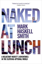 Naked at lunch : a reluctant nudist's adventures in the clothing-optional world cover image