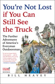 You're not lost if you can still see the truck : the further adventures of America's everyman outdoorsman cover image