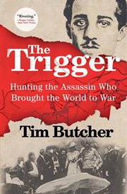 The trigger : hunting the assassin who brought the world to war cover image