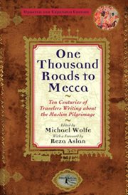 One Thousand Roads To Mecca : Ten Centuries Of Travelers Writing About The Muslim Pilgrimage cover image