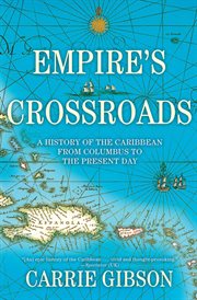 Empire's crossroads : a history of the Caribbean from Columbus to the present day cover image