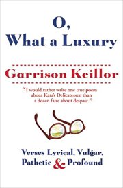 O, what a luxury : verses lyrical, vulgar, pathetic & profound cover image