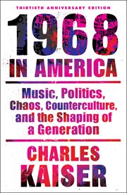 1968 in America : music, politics, chaos, counterculture, and the shaping of a generation cover image