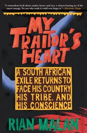 My traitor's heart : a South African exile returns to face his country, his tribe, and his conscience cover image