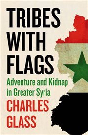 Tribes with flags : a dangerous passage through the chaos of the Middle East cover image