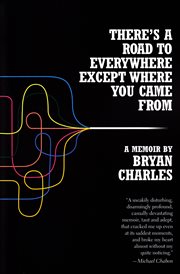 There's a road to everywhere except where you came from : a memoir cover image