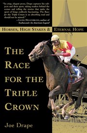 The race for the Triple Crown : horses, high stakes, and eternal hope cover image