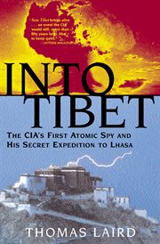 Into Tibet : the CIA's first atomic spy and his secret expedition to Lhasa cover image