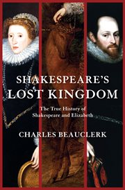 Shakespeare's Lost Kingdom : the True History Of Shakespeare And Elizabeth cover image