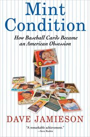 Mint condition : how baseball cards became an American obsession cover image