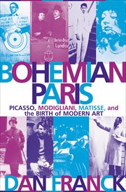 Bohemian Paris : Picasso, Modigliani, Matisse, and the birth of modern art cover image