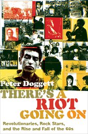 There's a riot going on : revolutionaries, rock stars, and the rise and fall of the '60s cover image