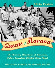 Queens of Havana : the amazing adventures of Anacaona, Cuba's legendary all-girl dance band cover image