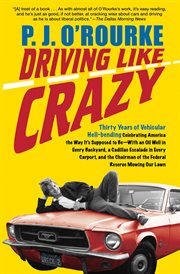 Driving like crazy : thirty years of vehicular Hellbending, celebrating America the way it's supposed to be-- with an oil well in every backyard, a Cadillac Escalade in every carport, and the Chairman of the Federal Reserve Bank mowing our lawn cover image