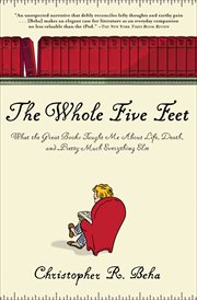 The whole five feet : what the great books taught me about life, death, and pretty much everything else cover image