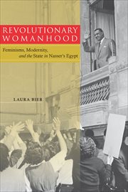Revolutionary Womanhood : Feminisms, Modernity, and the State in Nasser's Egypt cover image