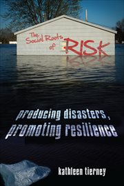 The Social Roots of Risk : Producing Disasters, Promoting Resilience cover image