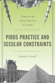 Pious Practice and Secular Constraints : Women in the Islamic Revival in Europe cover image