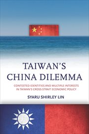 Taiwan's China Dilemma : Contested Identities and Multiple Interests in Taiwan's Cross-Strait Economic Policy cover image