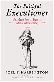 The Faithful Executioner : Life and Death, Honor and Shame in the Turbulent Sixteenth Century cover image