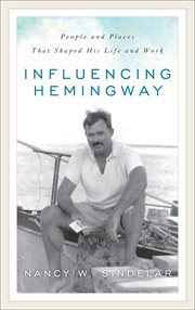 Influencing Hemingway : People and Places That Shaped His Life and Work cover image