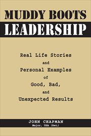 Muddy Boots Leadership : Real Life Stories and Personal Examples of Good, Bad, and Unexpected Results cover image