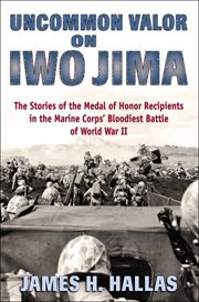 Uncommon Valor on Iwo Jima : The Stories of the Medal of Honor Recipients in the Marine Corps' Bloodiest Battle of World War II cover image