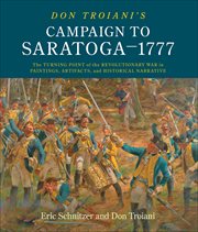 Don Troiani's Campaign to Saratoga–1777 : The Turning Point of the Revolutionary War in Paintings, Artifacts, and Historical Narrative cover image