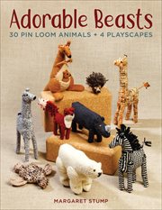 Adorable Beasts : 30 Pin Loom Animals + 4 Playscapes cover image