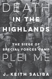 Death in the Highlands : The Siege of Special Forces Camp Plei Me cover image