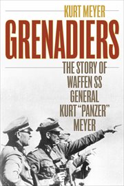Grenadiers : The Story of Waffen SS General Kurt "Panzer" Meyer cover image