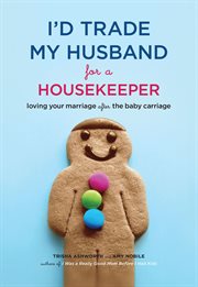 I'd trade my husband for a housekeeper. Loving Your Marriage After the Baby Carriage cover image