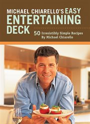 Michael Chiarello's easy entertaining deck : 50 irresistibly simple recipes cover image